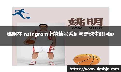 姚明在Instagram上的精彩瞬间与篮球生涯回顾