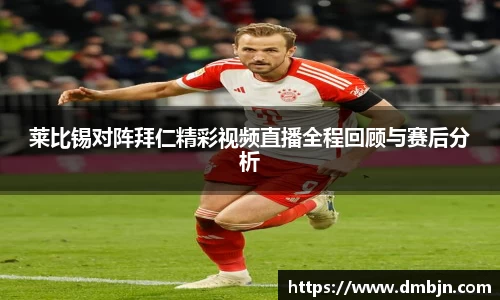 莱比锡对阵拜仁精彩视频直播全程回顾与赛后分析