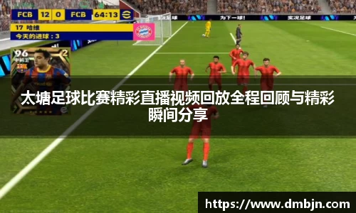 太塘足球比赛精彩直播视频回放全程回顾与精彩瞬间分享