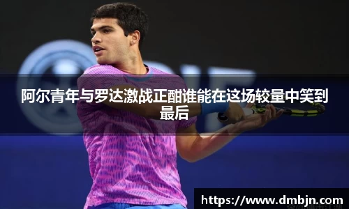 阿尔青年与罗达激战正酣谁能在这场较量中笑到最后