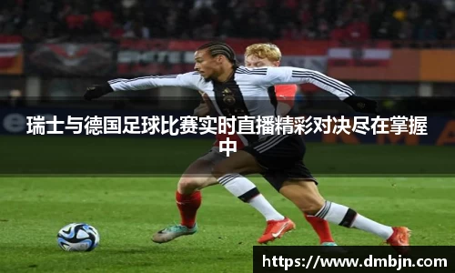 瑞士与德国足球比赛实时直播精彩对决尽在掌握中