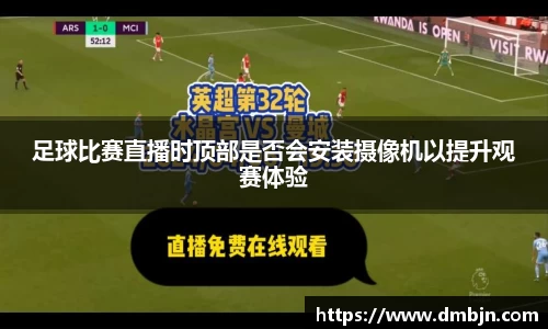 足球比赛直播时顶部是否会安装摄像机以提升观赛体验
